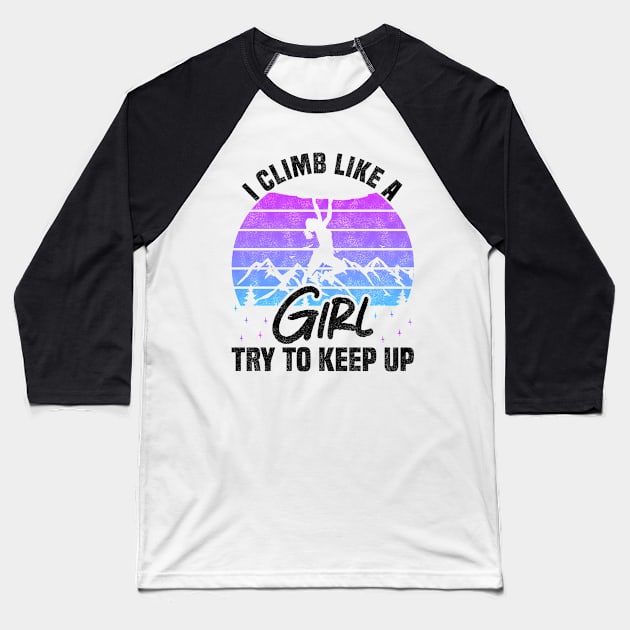 I Climb Like A Girl Try To Keep Up - Rock Climbing Sport And Bouldering Lovers Baseball T-Shirt by BenTee